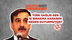 Türk Sağlık-Sen İş Bırakma Kararını Neden Duyurmuyor, Kimden Korkuyor?