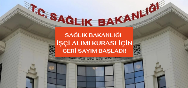 SAĞLIK BAKANLIĞI İŞÇİ ALIMI KURASI İÇİN GERİ SAYIM BAŞLADI!