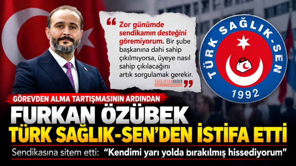 Görevden alma tartışmasının ardından istifa etti: Furkan Özübek’ten Türk Sağlık-Sen’e sitem